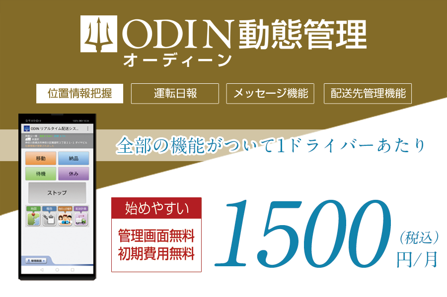 ODIN動態管理。位置情報把握、運転日報、メッセージ機能、配送先管理機能、全部の機能がついて１ドライバーあたり一か月1500円（税込み）。始めやすい管理画面無料、初期費用無料。